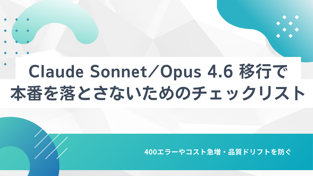 Claude Sonnet/Opus 4.6 移行で本番を落とさないためのチェックリスト